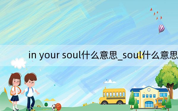 in your soul什么意思_soul什么意思