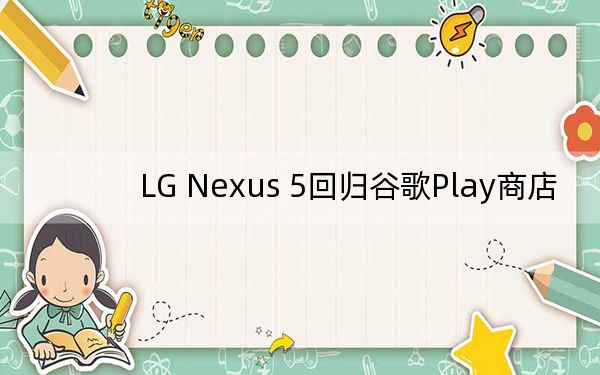 LG Nexus 5回歸谷歌Play商店