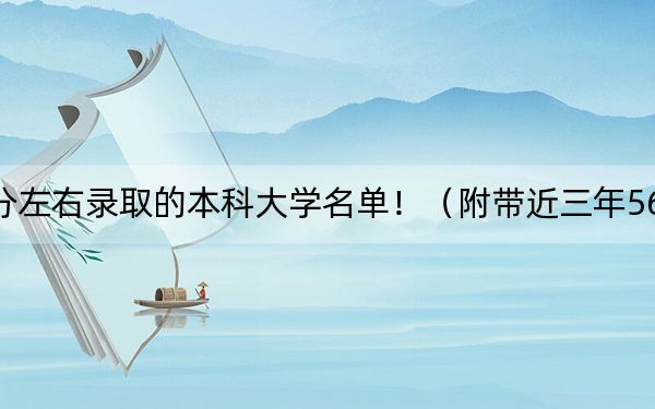 江蘇高考567分左右錄取的本科大學(xué)名單！（附帶近三年567分大學(xué)錄取名單）