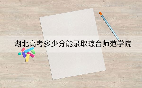 湖北高考多少分能錄取瓊臺(tái)師范學(xué)院?2024年歷史類最低494分 物理類497分