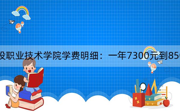 2024年廣西建設(shè)職業(yè)技術(shù)學(xué)院學(xué)費(fèi)明細(xì):一年7300元到8500元(各專業(yè)收費(fèi)標(biāo)準(zhǔn))