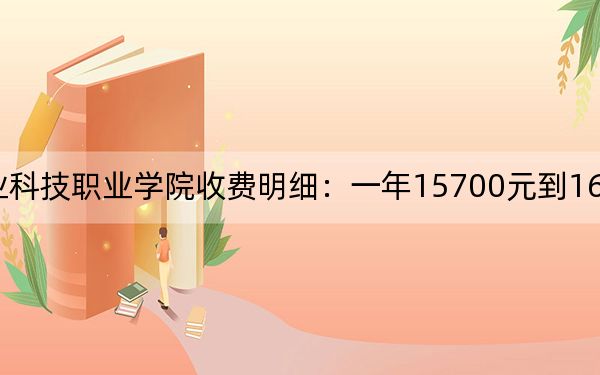 2024年德陽農(nóng)業(yè)科技職業(yè)學院收費明細：一年15700元到16600元（供浙江考生參考）