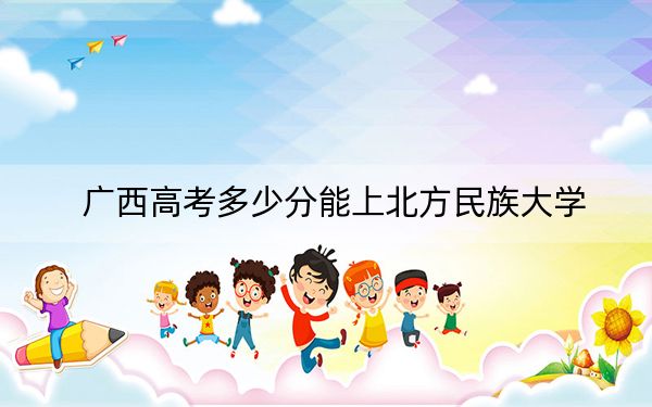 廣西高考多少分能上北方民族大學,?附2022-2024年最低錄取分數(shù)線