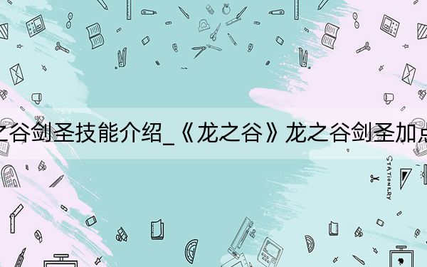 龍之谷劍圣技能介紹_《龍之谷》龍之谷劍圣加點(diǎn)攻略