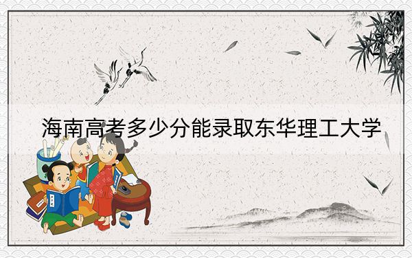 海南高考多少分能錄取東華理工大學(xué),？附2022-2024年最低錄取分?jǐn)?shù)線