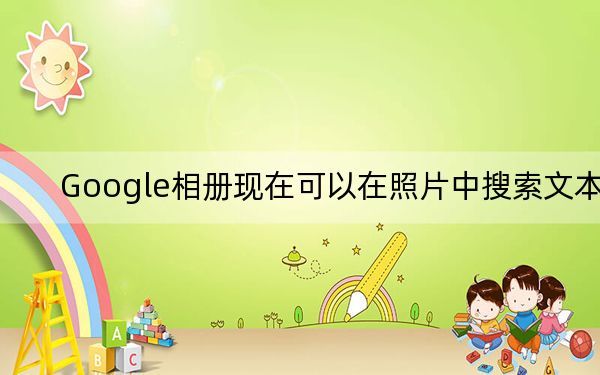 Google相冊現(xiàn)在可以在照片中搜索文本