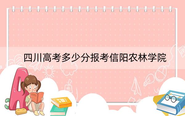 四川高考多少分報(bào)考信陽(yáng)農(nóng)林學(xué)院,？2024年文科投檔線258分 理科錄取分447分