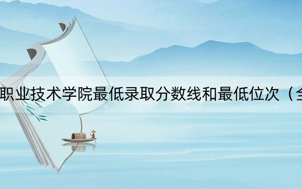 2024年曹妃甸職業(yè)技術(shù)學(xué)院最低錄取分?jǐn)?shù)線和最低位次(全國(guó)各省錄取匯總)