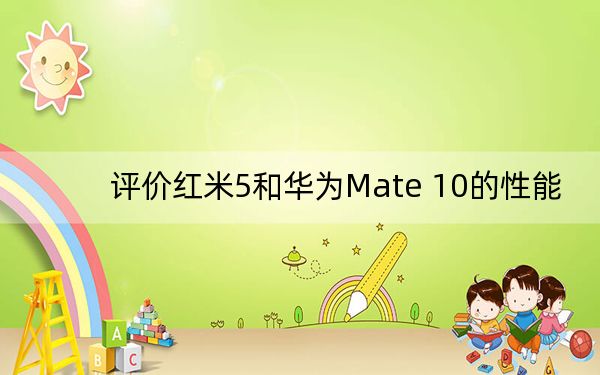 評價紅米5和華為Mate 10的性能