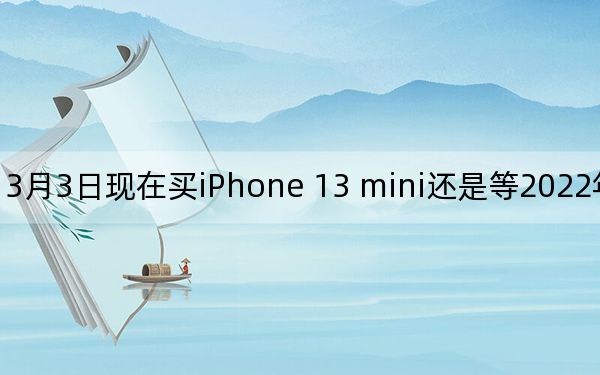 3月3日現(xiàn)在買(mǎi)iPhone 13 mini還是等2022年買(mǎi)iPhone SE