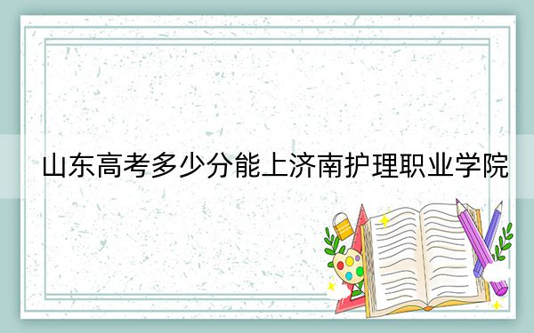 山東高考多少分能上濟(jì)南護(hù)理職業(yè)學(xué)院,?2024年最低分?jǐn)?shù)線357分