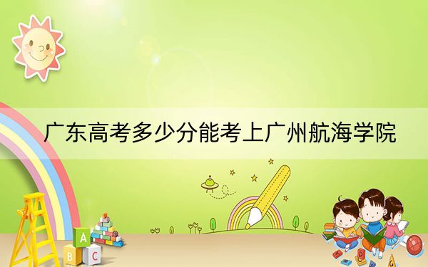 廣東高考多少分能考上廣州航海學(xué)院？2024年歷史類最低488分 物理類投檔線485分