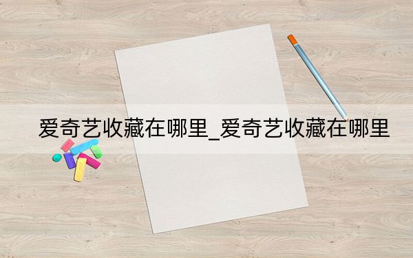 愛奇藝收藏在哪里_愛奇藝收藏在哪里