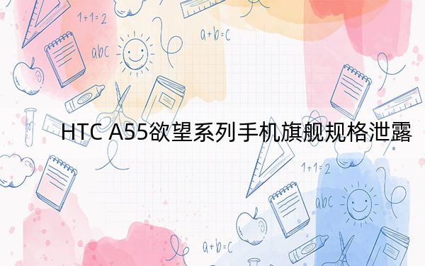 HTC A55欲望系列手機(jī)旗艦規(guī)格泄露