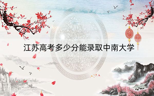 江蘇高考多少分能錄取中南大學(xué),?2024年歷史類投檔線616分 物理類最低637分