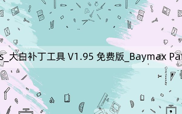 Baymax Patch Tools_大白補丁工具 V1.95 免費版_Baymax Patch Tools_大白補丁工具 V1.95 免費版免費下載