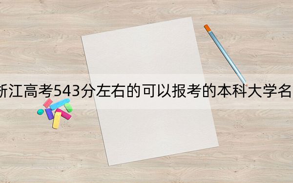 浙江高考543分左右的可以報(bào)考的本科大學(xué)名單,!