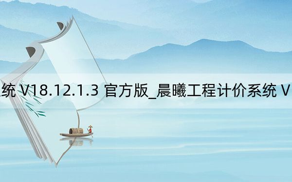 晨曦工程計價系統(tǒng) V18.12.1.3 官方版_晨曦工程計價系統(tǒng) V18.12.1.3 官方版免費(fèi)下載