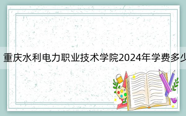 重慶水利電力職業(yè)技術(shù)學(xué)院2024年學(xué)費(fèi)多少錢(qián),?每年6000元-6250元(各專(zhuān)業(yè)收費(fèi)標(biāo)準(zhǔn))