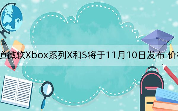 據(jù)報(bào)道微軟Xbox系列X和S將于11月10日發(fā)布 價(jià)格信息也泄漏