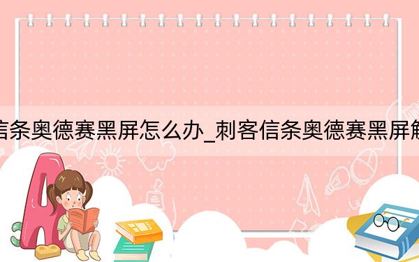 刺客信條奧德賽黑屏怎么辦_刺客信條奧德賽黑屏解決方法