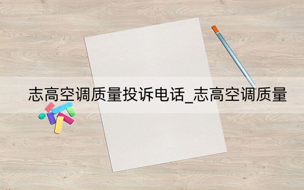 志高空調(diào)質(zhì)量投訴電話_志高空調(diào)質(zhì)量