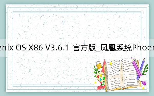 鳳凰系統(tǒng)Phoenix OS X86 V3.6.1 官方版_鳳凰系統(tǒng)Phoenix OS X86 V3.6.1 官方版免費(fèi)下載