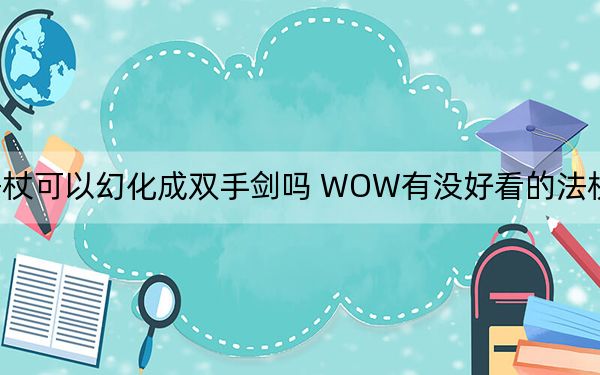 WOW哪個(gè)法杖好看我想幻化_wow法杖可以幻化成雙手劍嗎 WOW有沒(méi)好看的法杖可以幻化的 WOW武器幻化推薦帥氣拉風(fēng)的法杖盤點(diǎn)[2]