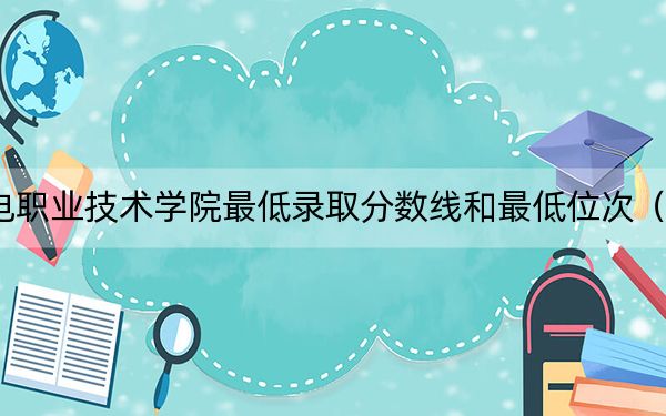 2024年陜西機(jī)電職業(yè)技術(shù)學(xué)院最低錄取分?jǐn)?shù)線和最低位次(全國各省錄取匯總)