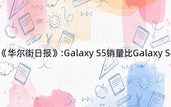 《華爾街日報》:Galaxy S5銷量比Galaxy S4低400萬臺
