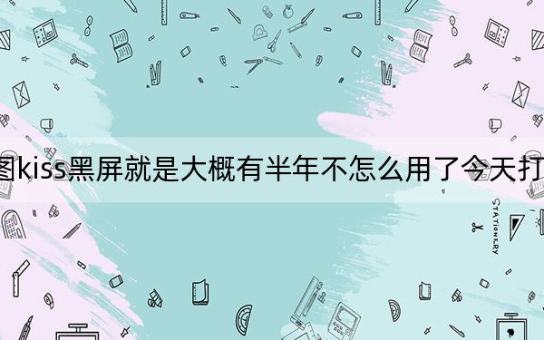 美圖kiss官網(wǎng)_美圖kiss黑屏就是大概有半年不怎么用了今天打開五秒以后馬上黑屏再