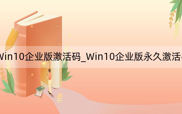 Win10企業(yè)版激活碼_Win10企業(yè)版永久激活密鑰2020.10