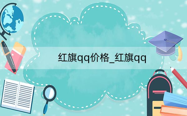 紅旗qq價(jià)格_紅旗qq
