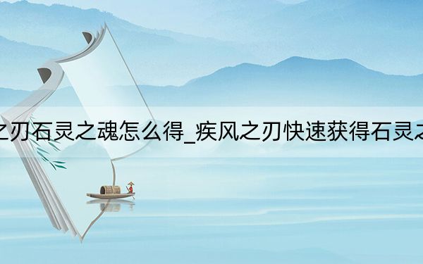 疾風(fēng)之刃石靈之魂怎么得_疾風(fēng)之刃快速獲得石靈之魂方法
