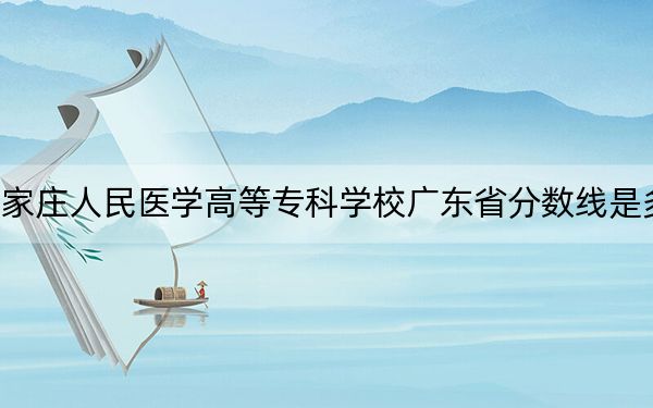 石家莊人民醫(yī)學高等??茖W校廣東省分數(shù)線是多少?2025年廣東考生參考