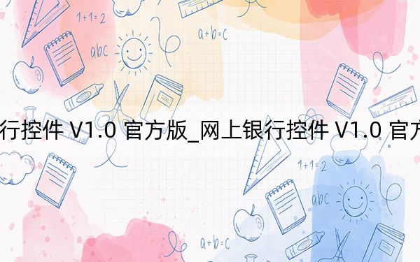 網(wǎng)上銀行控件 V1.0 官方版_網(wǎng)上銀行控件 V1.0 官方版免費(fèi)下載