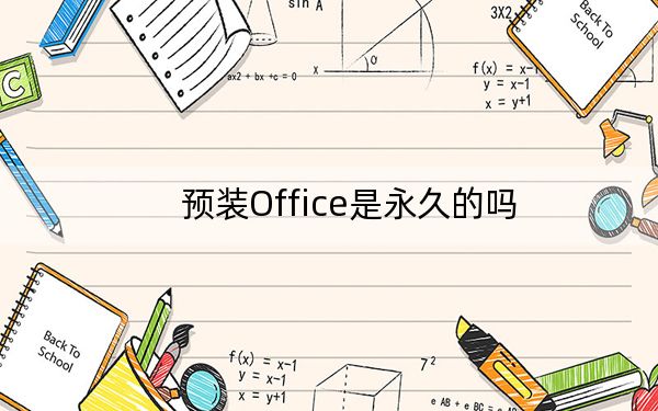 預裝Office是永久的嗎,?電腦預裝的Office2016/2019/365是永久激活的嗎,?