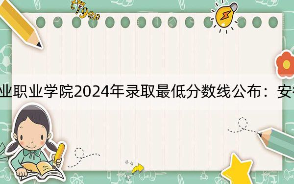 山東文化產(chǎn)業(yè)職業(yè)學院2024年錄取最低分數(shù)線公布:安徽考生2025年參考