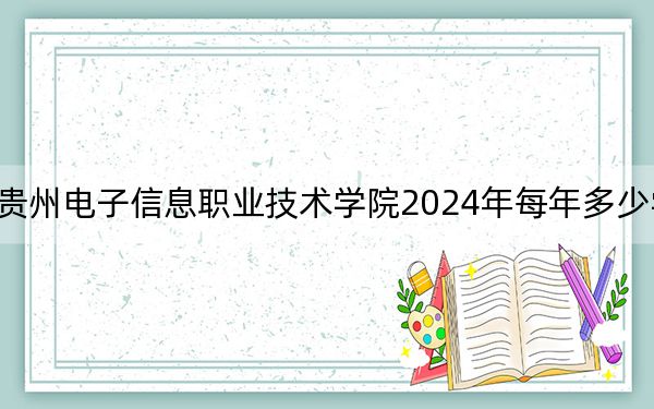 貴州電子信息職業(yè)技術(shù)學院2024年每年多少學費,?每年3500元(供山西考生參考)