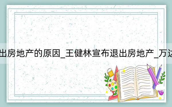 王健林退出房地產(chǎn)的原因_王健林宣布退出房地產(chǎn)_萬(wàn)達(dá)告別房地產(chǎn)