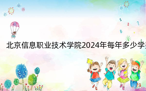 北京信息職業(yè)技術(shù)學(xué)院2024年每年多少學(xué)費(fèi),?每年6000元(供貴州考生參考)