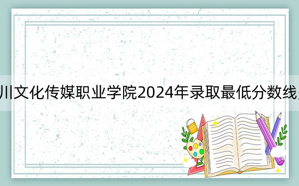 四川文化傳媒職業(yè)學院2024年錄取最低分數(shù)線是多少,？河北考生2025年參考