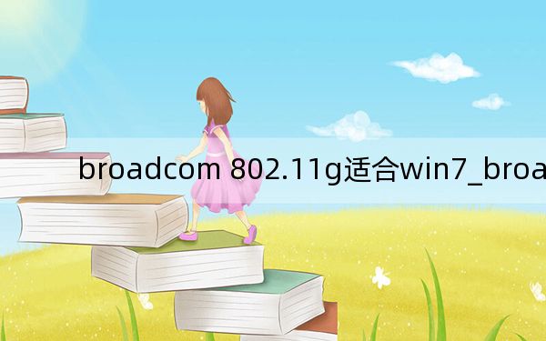 broadcom 802.11g適合win7_broadcom 802.11g