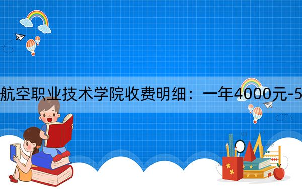 2024年山西通用航空職業(yè)技術(shù)學院收費明細:一年4000元-5200元(供山西考生參考)