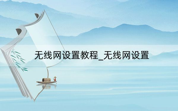 無線網(wǎng)設(shè)置教程_無線網(wǎng)設(shè)置