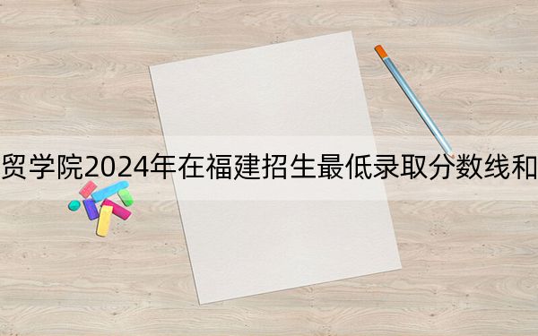 福州外語(yǔ)外貿(mào)學(xué)院2024年在福建招生最低錄取分?jǐn)?shù)線和招生計(jì)劃公布,!