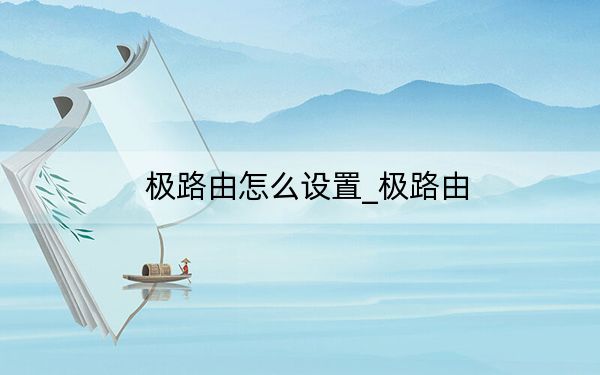極路由怎么設(shè)置_極路由