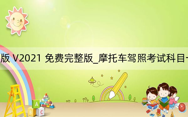 摩托車駕照考試科目一模擬考試電腦版 V2021 免費(fèi)完整版_摩托車駕照考試科目一模擬考試電腦版 V2021 免費(fèi)完整版免費(fèi)下載