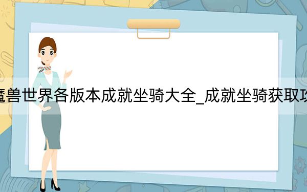 魔獸世界各版本成就坐騎大全_成就坐騎獲取攻略