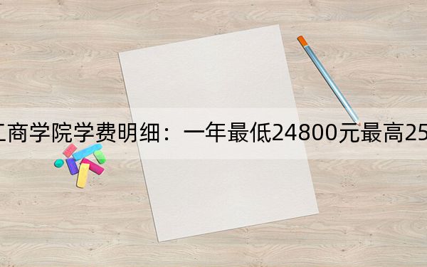 2024年黑龍江工商學(xué)院學(xué)費(fèi)明細(xì):一年最低24800元最高25800元(各專業(yè)收費(fèi)標(biāo)準(zhǔn))